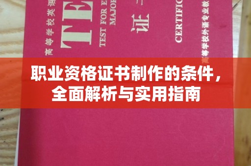 盘锦职业资格证书制作的条件，全面解析与实用指南